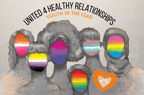 In an arch, "UNITED 4 HEALTHY RELATIONSHIPS" and "YOUTH IN THE LEAD" are shown in black and orange, respectively. Underneath, Pride flags are shown on people's faces, including the lesbian flag, gay flag, bisexual flag, non-binary flag, transgender flag, and pansexual flag.  An element of the Partnership's logo, intertwined hands in white, is shown inside of an orange heart in the lower right-hand corner of the image.