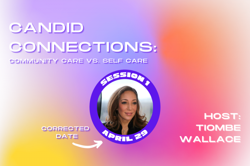 Against a multicolored gradient background with white, purple, yellow, purple, blue pink, and orange, the following text is shown in white: "CANDID CONNECTIONS | COMMUNITY CARE VS. SELF CARE" in the upper left-hand corner. In the center is a headshot of Tiombe Wallace, who is smiling and has brown hair. This picture is surrounded by a blue circular frame with "SESSION 1 | APRIL 29" in white. "CORRECTED DATE" is above a small arrow pointing to "APRIL 29". In the lower right-hand corner is "HOST: TIOMBE WALLACE" in white. 