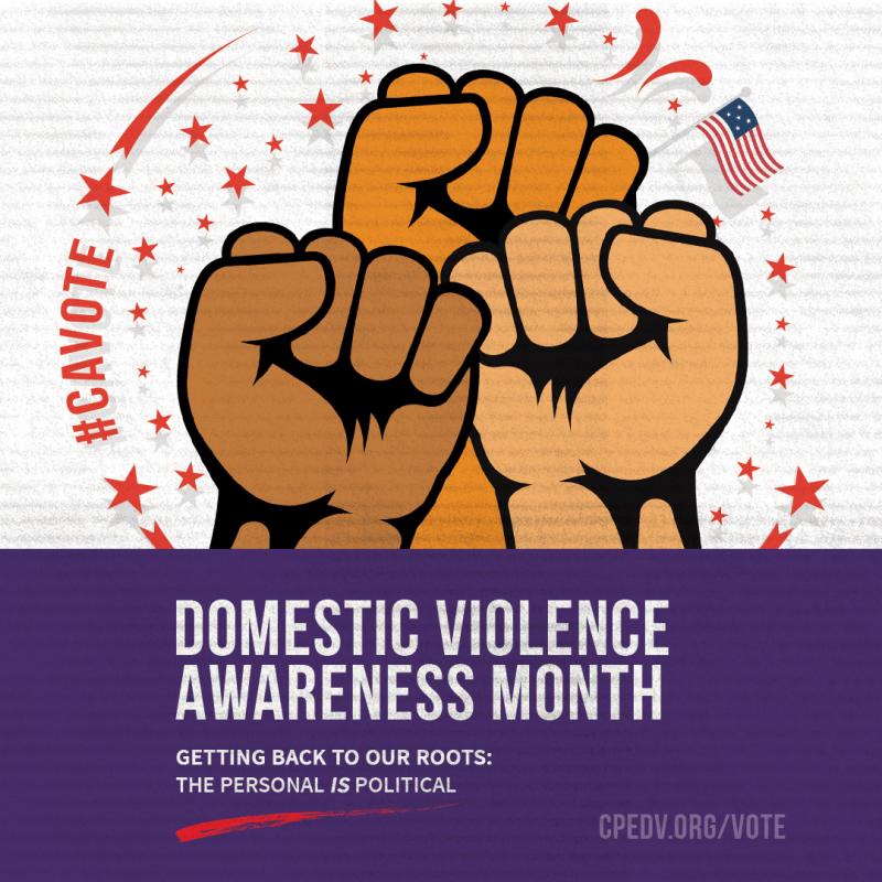 Image Description: Three fists of various skin tones are raised in the air, with "#CAVote" and stars encircling them in red. In front of a purple banner, white text reads, "Domestic Violence Awareness Month | Getting Back to Our Roots: The Personal Is Political." "cpedv.org/vote" is shown to the right.