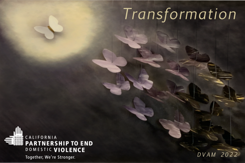 Against a background of deep gray fog, butterflies in black and purple shades fly toward a spotlight with a white butterfly in the center. "Transformation" is shown in yellow in the upper right-hand corner. In the lower right-hand corner is "DVAM 2022" in the same color. In the lower left-hand corner is the logo for the California Partnership to End Domestic Violence in white.