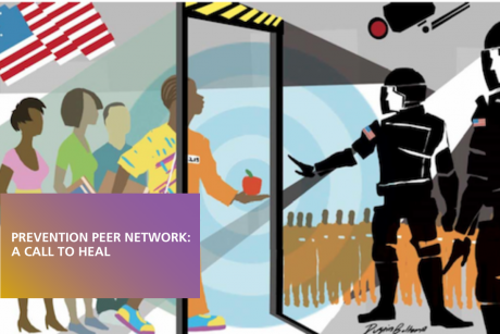 There is an image of youth walking toward a metal detector, and one young person's clothes turn into a prison uniform when walking through it.  Guards in riot gear are on the other side. In the foreground is a goldenrod to magenta rectangle with white text in front. It reads, "PREVENTION PEER NETWORK: A CALL TO HEAL".