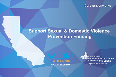 Against a design of purple, blue, and periwinkle triangles, the State of California is shown in semi-translucent white. Next to it, to the right, white text reads, "Support Sexual & Domestic Violence Prevention Funding". In the top right-hand corner, "#PreventionWorks" is shown in white.   At the bottom of the image are the logos for ValorCalifornia (a ValorUS program) and the California Partnership to End Domestic Violence. 
