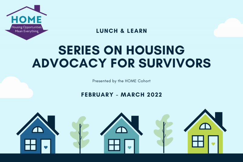 Housing Opportunities Mean Everything logo in top left corner with "Lunch and Learn | From the Ground, Up: HOME Cohort's Survivor Housing Lease Addendum | Presented by the HOME Cohort | Feb. 22, 2022 | 12:00-1:15pm" in sky above 3 houses 2 trees